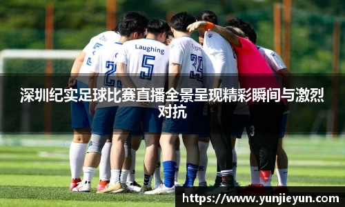 深圳纪实足球比赛直播全景呈现精彩瞬间与激烈对抗