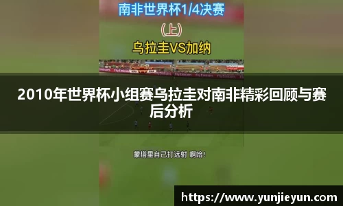 2010年世界杯小组赛乌拉圭对南非精彩回顾与赛后分析